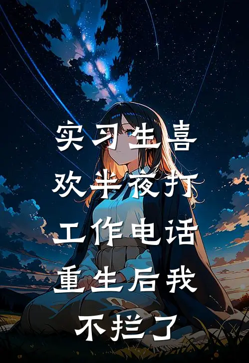 实习生喜欢半夜打工作电话，重生后我不拦了