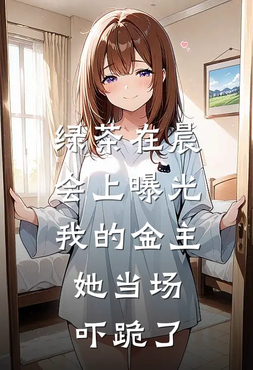 绿茶在晨会上曝光我的金主，她当场吓跪了
