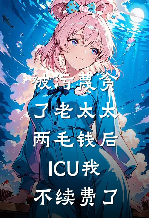 被污蔑贪了老太太两毛钱后，ICU我不续费了