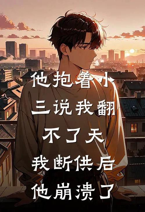 他抱着小三说我翻不了天，我断供后他崩溃了
