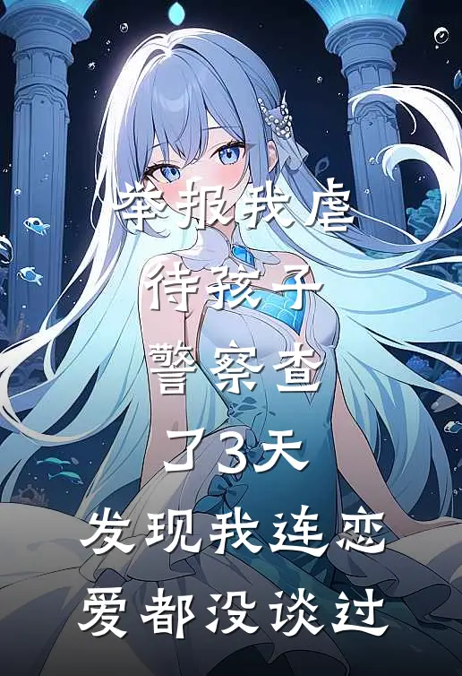 举报我虐待孩子，警察查了3天，发现我连恋爱都没谈过