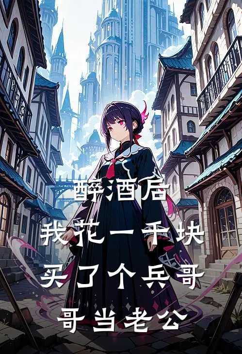 醉酒后，我花一千块买了个兵哥哥当老公