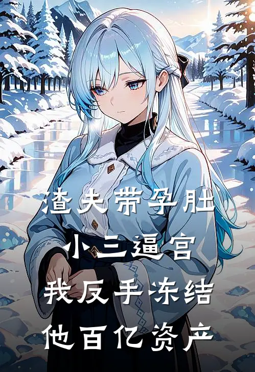 渣夫带孕肚小三逼宫，我反手冻结他百亿资产