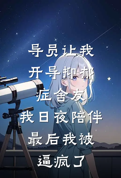 导员让我开导抑郁症舍友，我日夜陪伴，最后我被逼疯了
