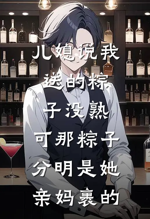 儿媳说我送的粽子没熟，可那粽子分明是她亲妈裹的
