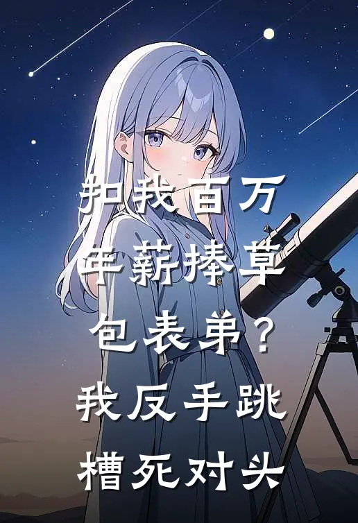 扣我百万年薪捧草包表弟？我反手跳槽死对头