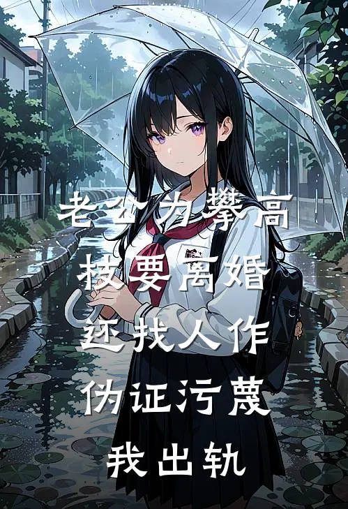 老公为攀高枝要离婚，还找人作伪证污蔑我出轨