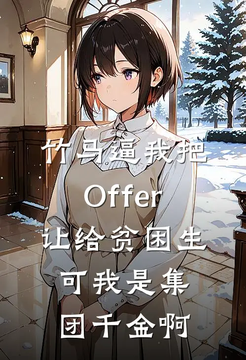 竹马逼我把Offer让给贫困生，可我是集团千金啊