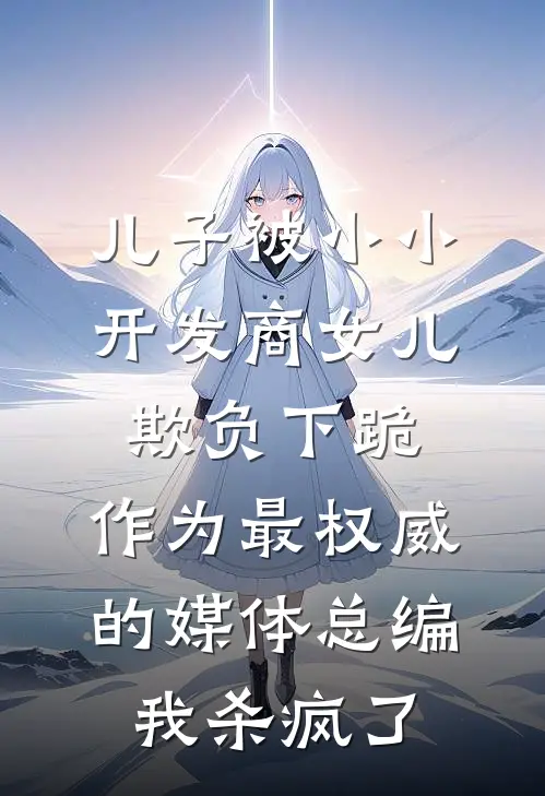 儿子被小小开发商女儿欺负下跪，作为最权威的媒体总编我杀疯了