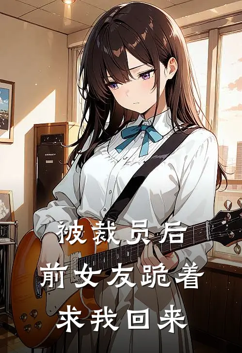 被裁员后，前女友跪着求我回来