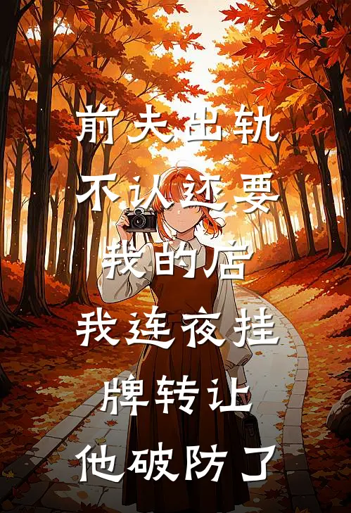 前夫出轨不认还要我的店，我连夜挂牌转让，他破防了