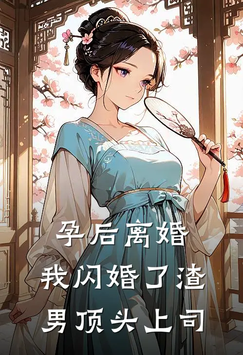 孕后离婚，我闪婚了渣男顶头上司