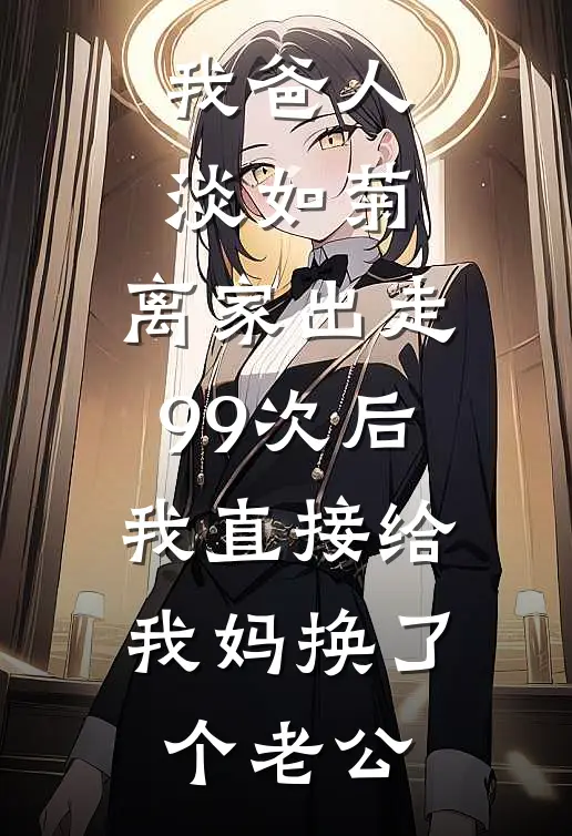 我爸人淡如菊，离家出走99次后，我直接给我妈换了个老公