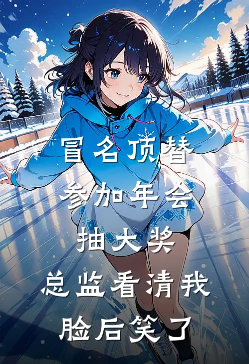 冒名顶替参加年会抽大奖，总监看清我脸后笑了