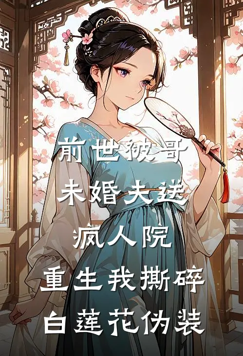 前世被哥未婚夫送疯人院，重生我撕碎白莲花伪装