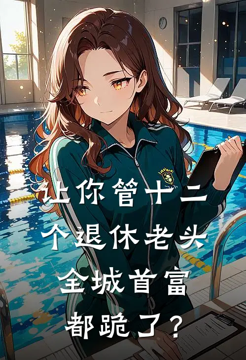 让你管十二个退休老头，全城首富都跪了？