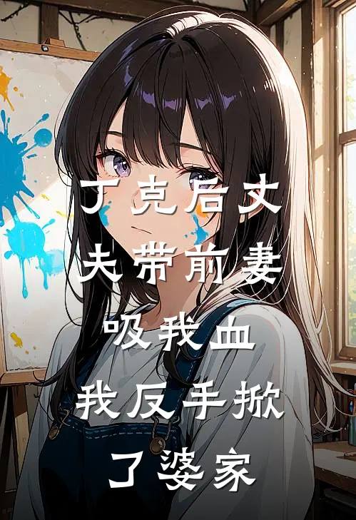 丁克后丈夫带前妻吸我血，我反手掀了婆家