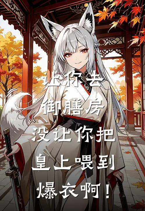 让你去御膳房，没让你把皇上喂到爆衣啊！