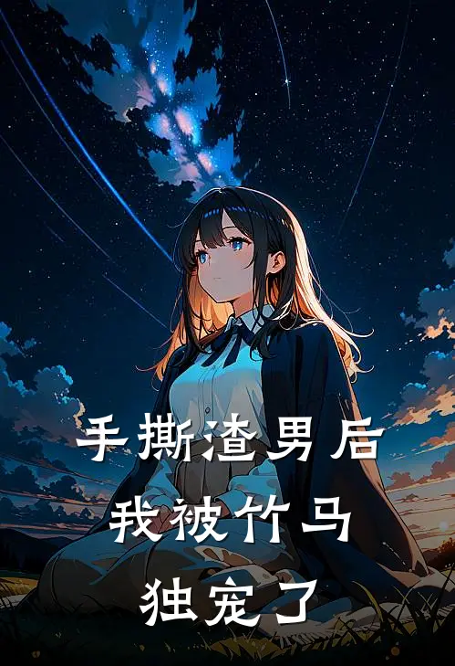 手撕渣男后，我被竹马独宠了