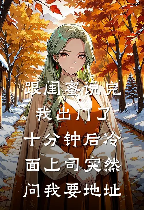 跟闺蜜说完我出门了，十分钟后冷面上司突然问我要地址
