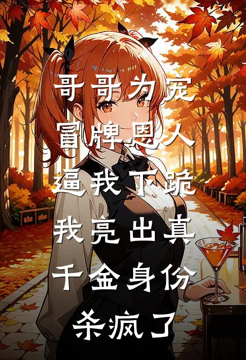 哥哥为宠冒牌恩人逼我下跪，我亮出真千金身份杀疯了