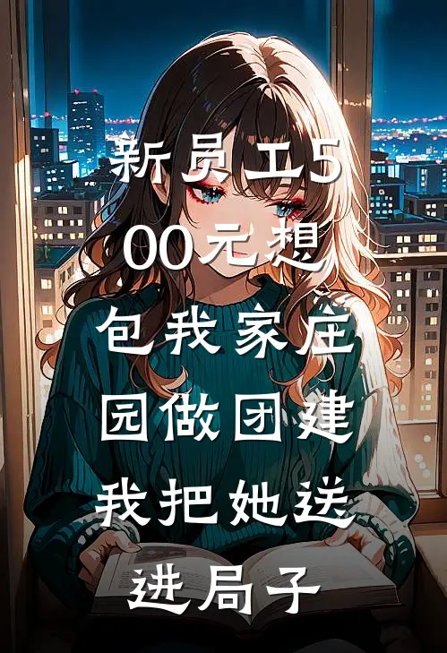 新员工500元想包我家庄园做团建，我把她送进局子