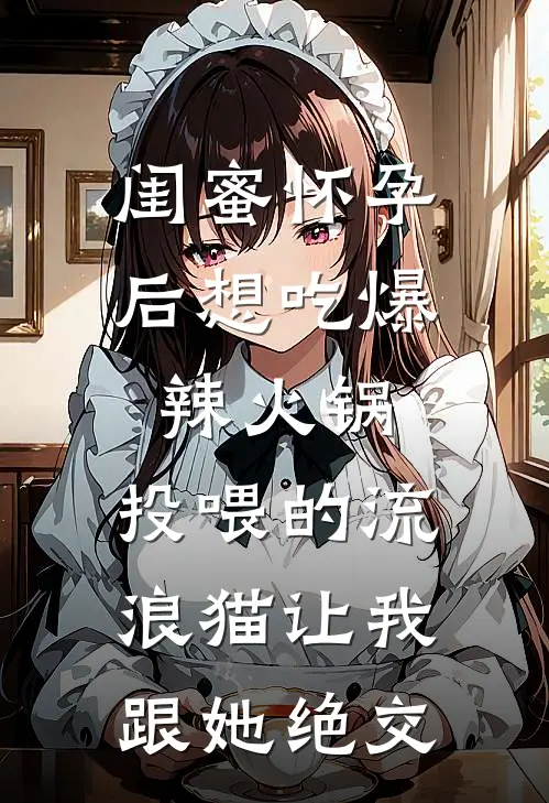闺蜜怀孕后想吃爆辣火锅，投喂的流浪猫让我跟她绝交
