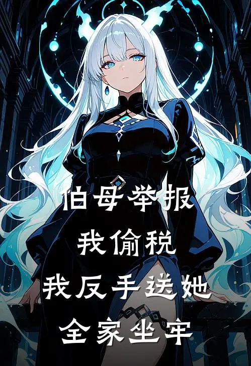 伯母举报我偷税，我反手送她全家坐牢