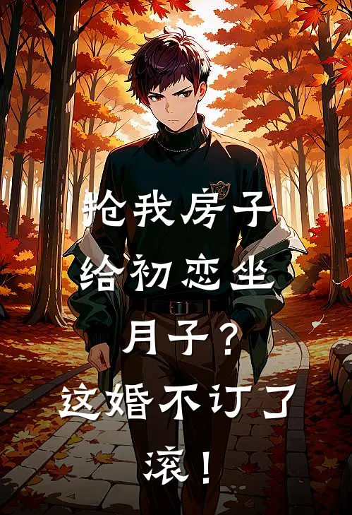 抢我房子给初恋坐月子？这婚不订了，滚！