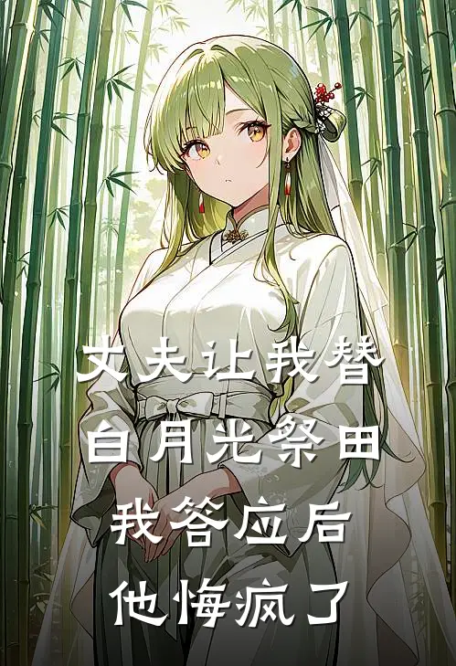 丈夫让我替白月光祭田,我答应后他悔疯了