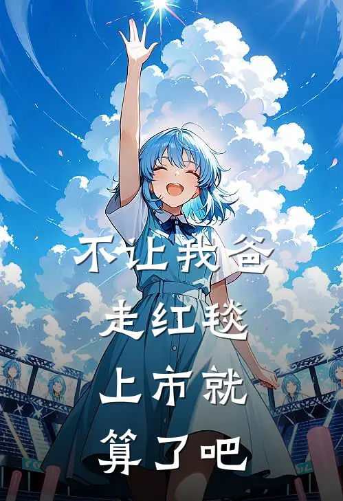 不让我爸走红毯，上市就算了吧