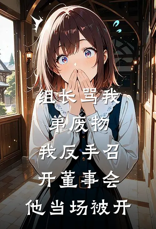 组长骂我弟废物，我反手召开董事会，他当场被开