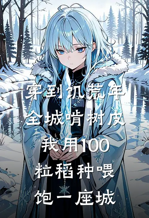 穿到饥荒年全城啃树皮，我用100粒稻种喂饱一座城