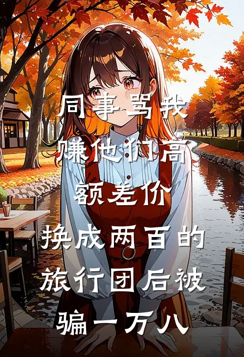 同事骂我赚他们高额差价，换成两百的旅行团后被骗一万八