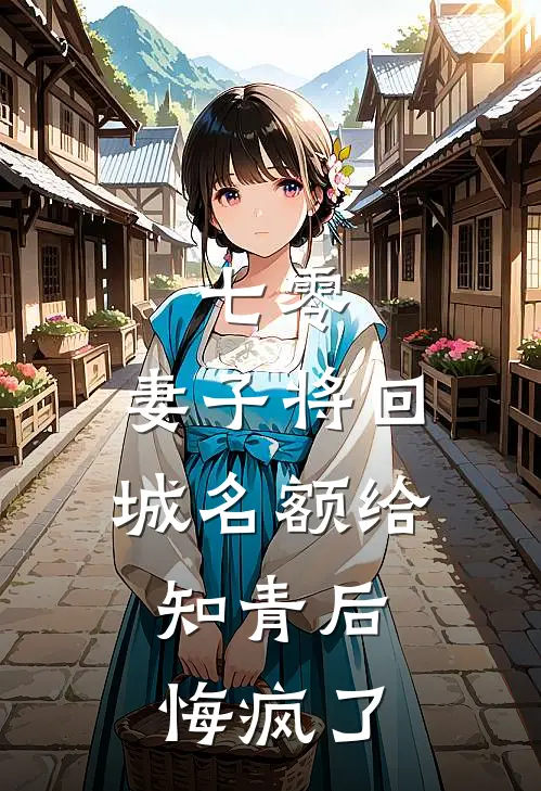 七零，妻子将回城名额给知青后，悔疯了