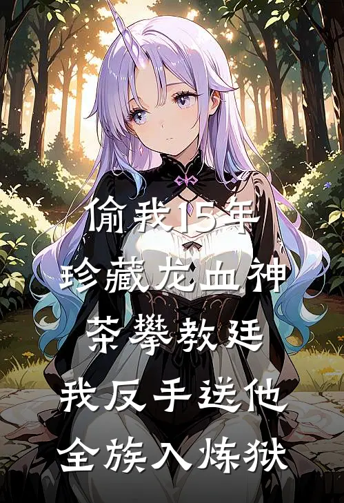 偷我15年珍藏龙血神茶攀教廷，我反手送他全族入炼狱