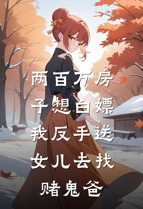 两百万房子想白嫖，我反手送女儿去找赌鬼爸