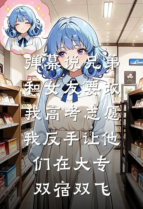 弹幕说兄弟和女友要改我高考志愿，我反手让他们在大专双宿双飞