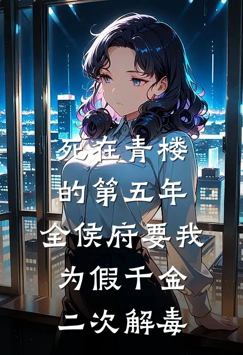 死在青楼的第五年，全侯府要我为假千金二次解毒