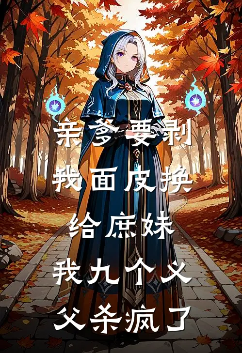 亲爹要剥我面皮换给庶妹，我九个义父杀疯了