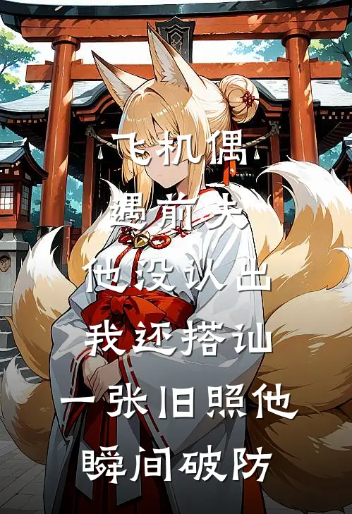 飞机偶遇前夫，他没认出我还搭讪，一张旧照他瞬间破防