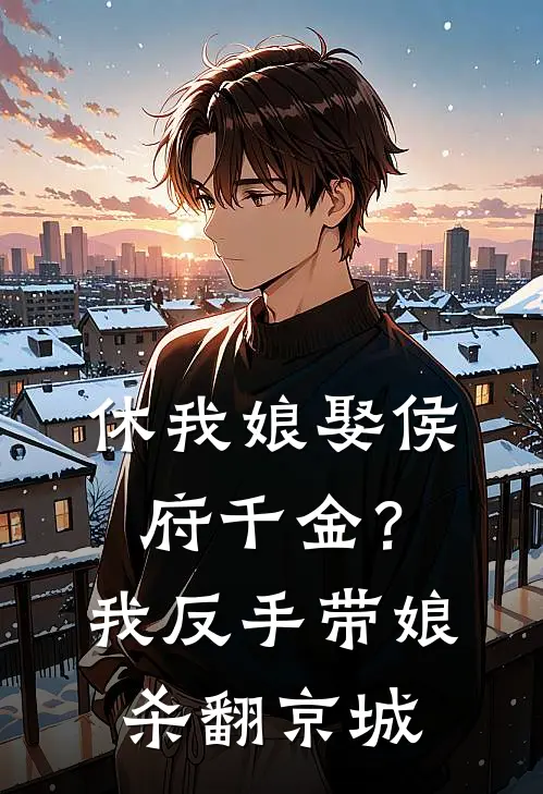 休我娘娶侯府千金？我反手带娘杀翻京城