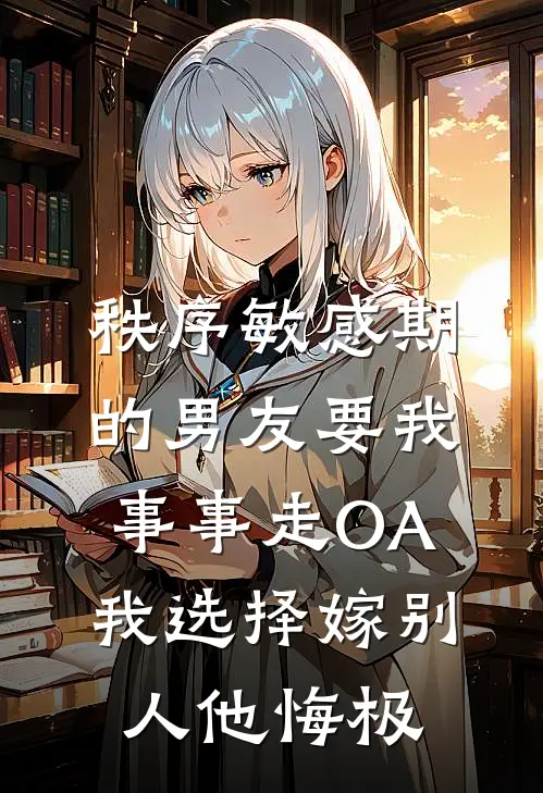 秩序敏感期的男友要我事事走OA，我选择嫁别人他悔极