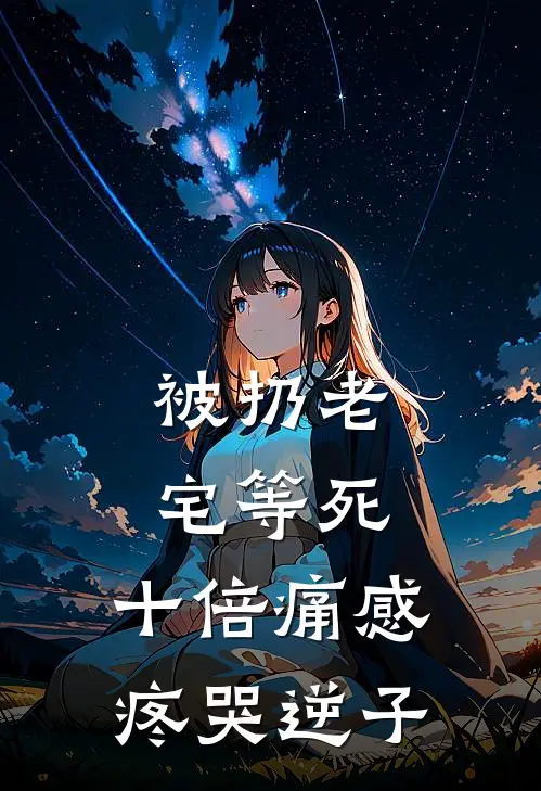 被扔老宅等死，十倍痛感疼哭逆子
