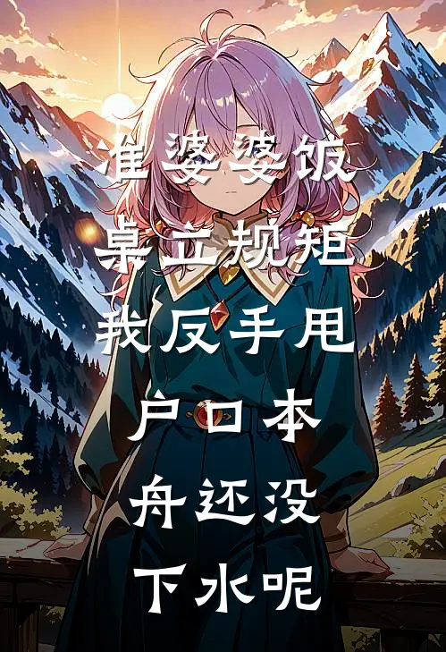 准婆婆饭桌立规矩，我反手甩户口本：舟还没下水呢