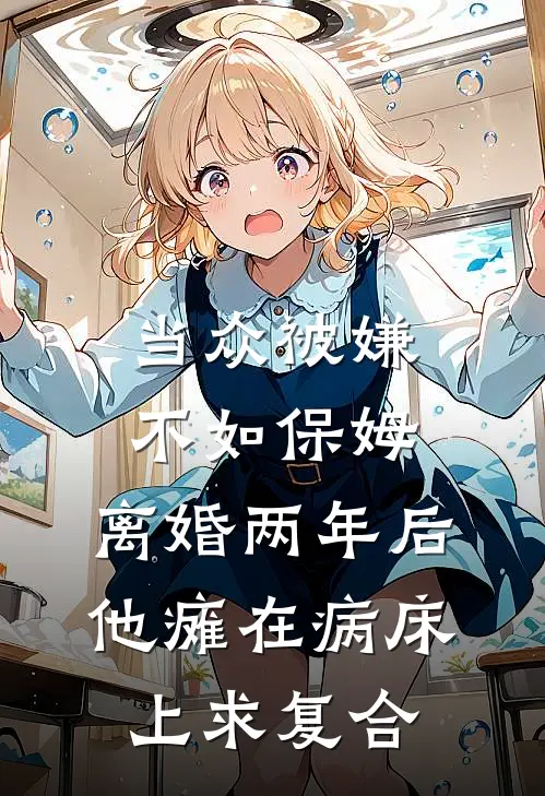 当众被嫌不如保姆，离婚两年后，他瘫在病床上求复合