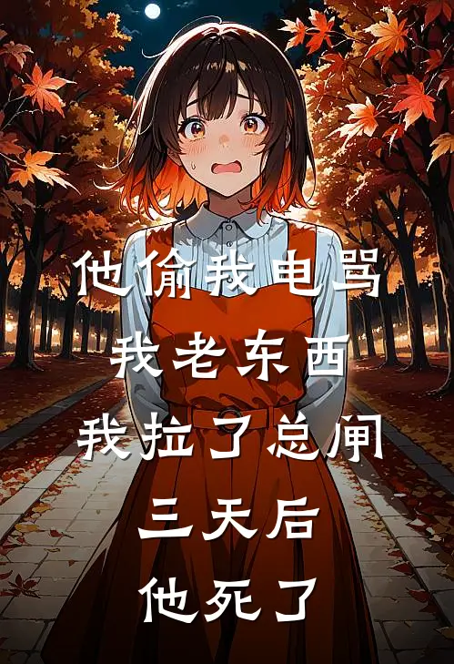 他偷我电骂我老东西，我拉了总闸，三天后他死了