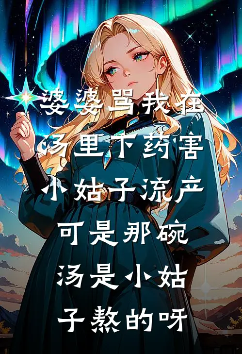 婆婆骂我在汤里下药害小姑子流产，可是那碗汤是小姑子熬的呀