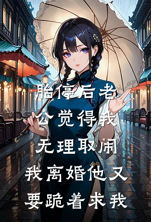 胎停后老公觉得我无理取闹，我离婚他又要跪着求我