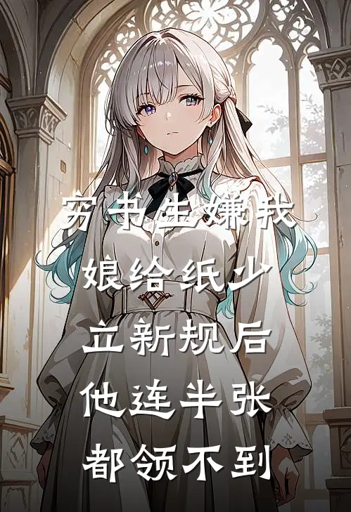 穷书生嫌我娘给纸少，立新规后他连半张都领不到